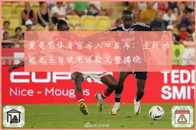 爱奇艺体育官方入口发布：全新功能亮点与使用体验完整揭晓