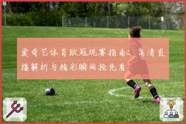 爱奇艺体育欧冠观赛指南：高清直播解析与精彩瞬间抢先看