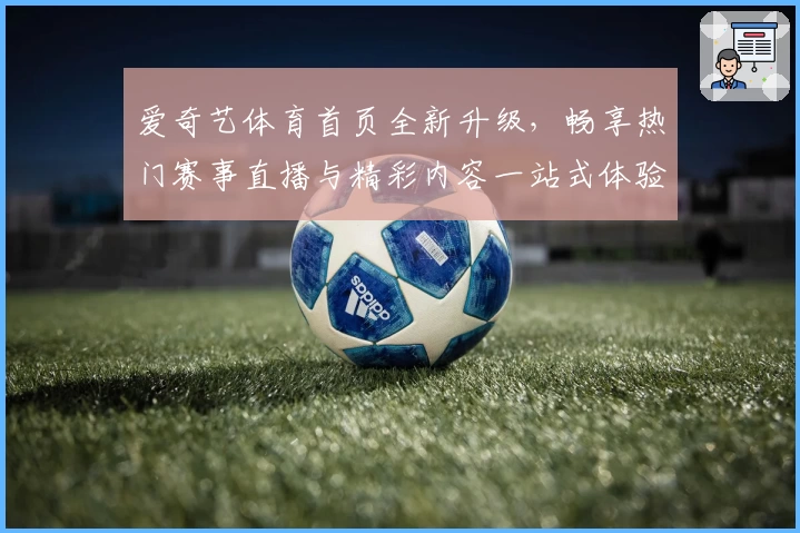 爱奇艺体育首页全新升级，畅享热门赛事直播与精彩内容一站式体验
